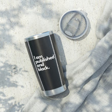 Load image into Gallery viewer, Published &amp; Black Magazine &quot;I am Published and Black 20oz Tumbler&quot;
